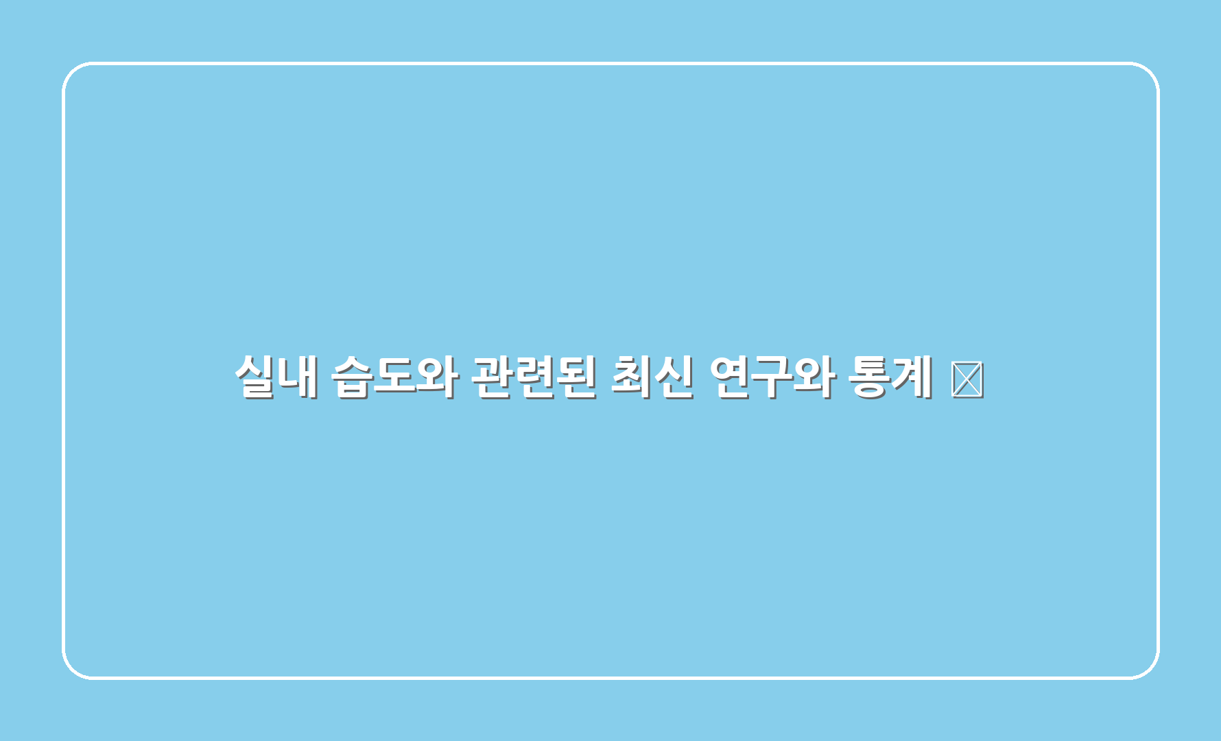 실내 습도와 관련된 최신 연구와 통계 📊