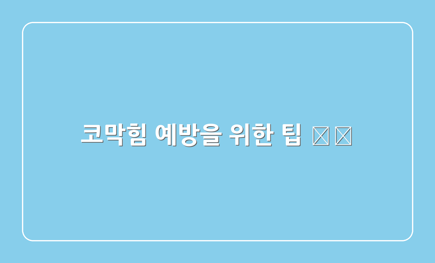 코막힘 예방을 위한 팁 🛡️