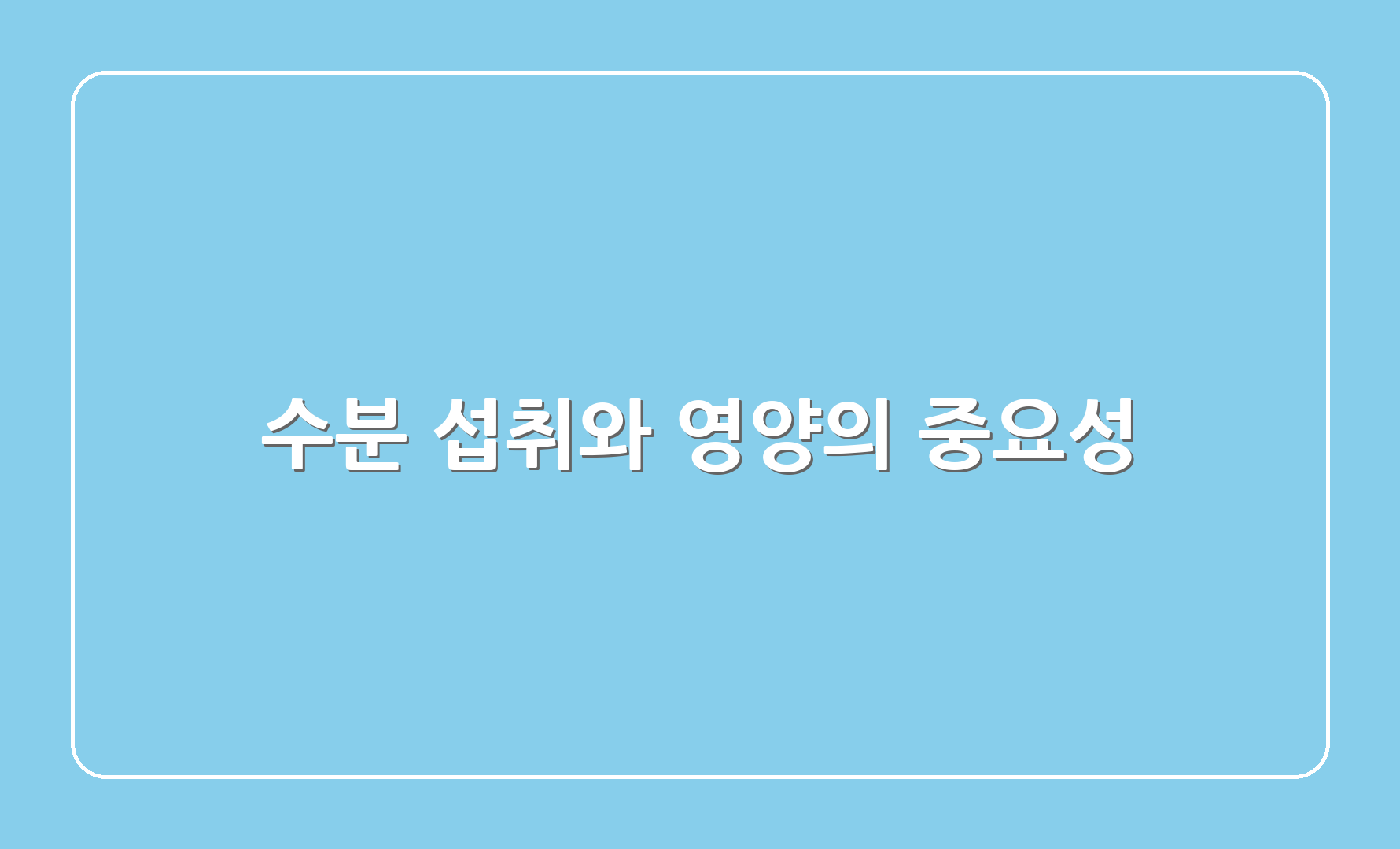 수분 섭취와 영양의 중요성