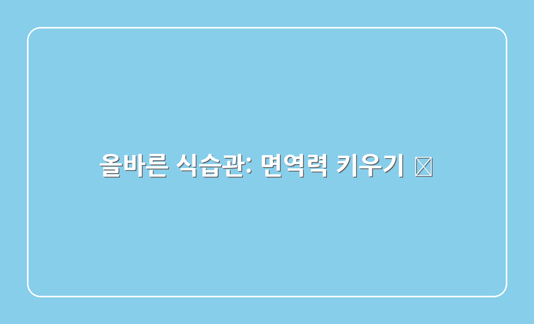 올바른 식습관: 면역력 키우기 🍏