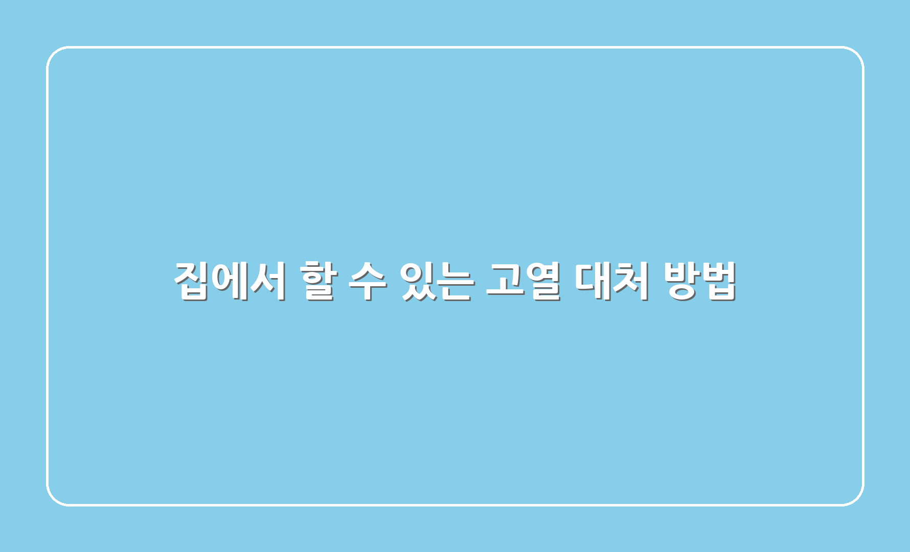 집에서 할 수 있는 고열 대처 방법