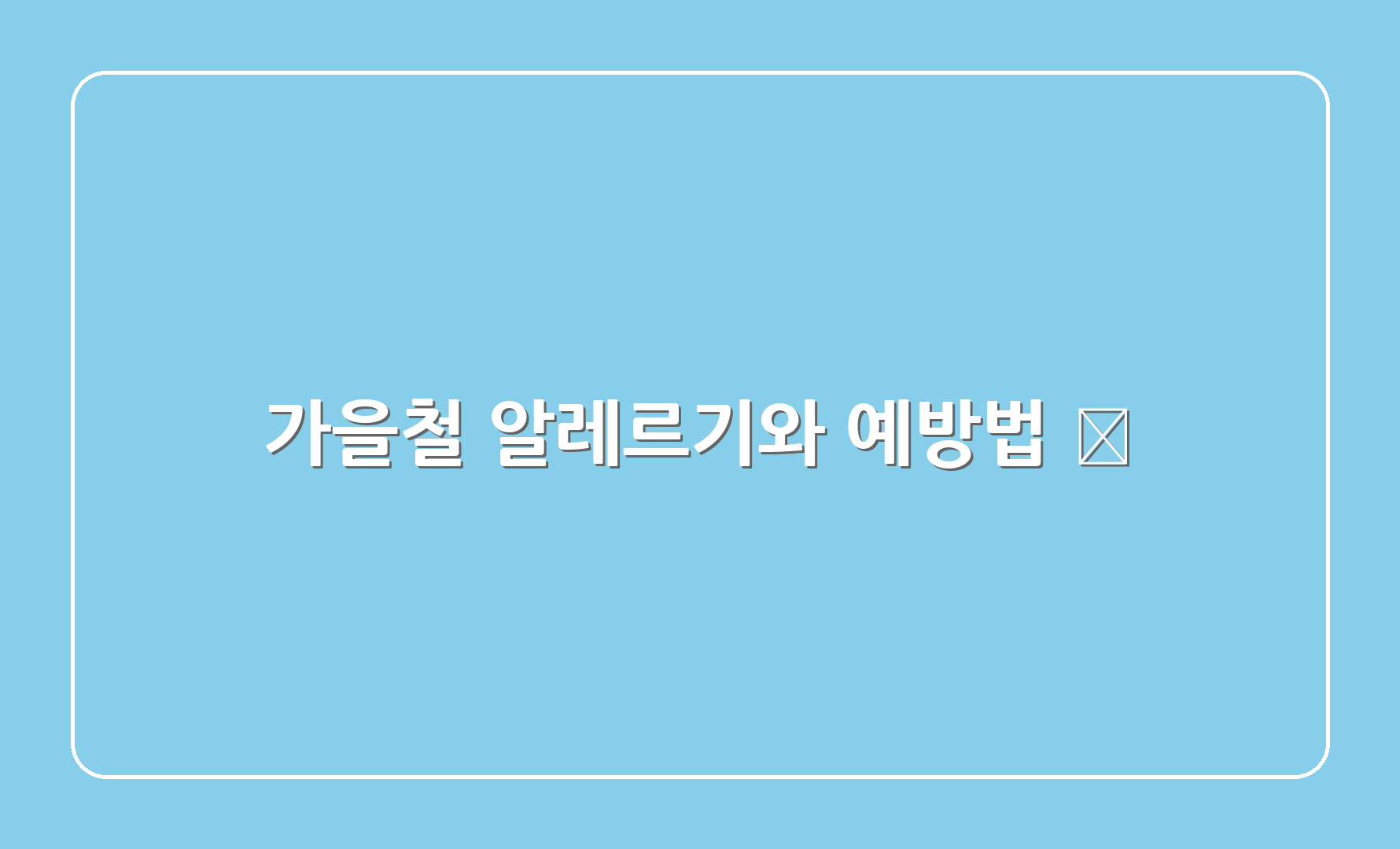 가을철 알레르기와 예방법 🍁